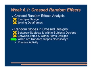 Week 6.1: Crossed Random Effects
! Crossed Random Effects Analysis
! Example Design
! Joining Dataframes
! Random Slopes i...