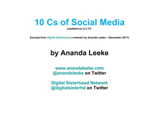 10 Cs of Social Media (updated on 2.3.11)  Excerpt from  Digital Sisterhood , a memoir by Ananda Leeke – December 2011) by Ananda Leeke www.anandaleeke.com @anandaleeke  on Twitter Digital Sisterhood Network @digitalsisterhd  on Twitter 