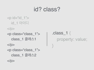 id? class?
.class_1 {
property: value;
}
<p id=“id_1”>
id_1 아이디
</p>
<p class=“class_1”>
class_1 클래스1
</p>
<p class=“class_1”>
class_1 클래스2
</p>
 