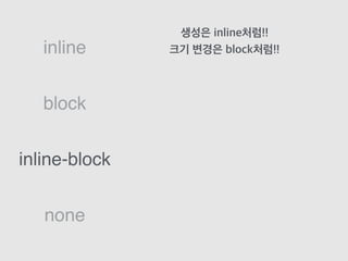 block
inline
inline-block
none
생성은 inline처럼!!
크기 변경은 block처럼!!
 