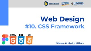 I’tishom Al Khoiry, M.Kom.
Web Design
#10. CSS Framework
 