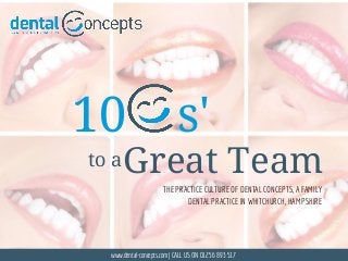 THE PRACTICE CULTURE OF DENTAL CONCEPTS, A FAMILY
DENTAL PRACTICE IN WHITCHURCH, HAMPSHIRE
www.dental-concepts.com| CALL US ON 01256 893 517
10
to a
s'
Great Team
 