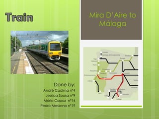 Mira D’Aire to
                         Málaga




       Done by:
 André Cadima nº4
  Jessica Sousa nº9
 Mário Capaz nº14
Pedro Massano nº19
 