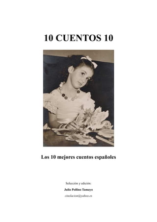 10 CUENTOS 10
Los 10 mejores cuentos españoles
Selección y edición:
Julio Pollino Tamayo
cinelacion@yahoo.es
 