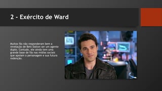 2 - Exército de Ward
Muitos fãs não responderam bem a
revelação de Bett Dalton ser um agente
duplo. Contudo, ele ainda tem uma
grande base de fãs nas mídias sociais
que apoiam o personagem e sua futura
redenção.
 