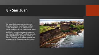 8 - San Juan
Na segunda temporada, um templo
Inumano/Kree é encontrado em San
Juan, Porto Rico. E as informações
dadas no episódio são totalmente reais!
Até hoje, ninguém ousa entrar dentro
da “Garita del Diablo”, e ela é fechada
para o público de qualquer forma. O
local, também, marca exatamente um
dos cantos do Triangulo das Bermudas.
 