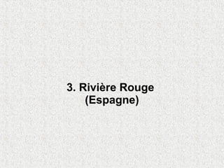 3. Rivière Rouge
    (Espagne)
 