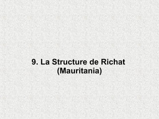 9. La Structure de Richat
       (Mauritania)
 