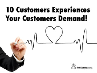 10 Customers Experiences
Your Customers Demand!
 