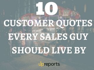 10 Customer Quotes Every Business and Sales Guy Should Live By 
