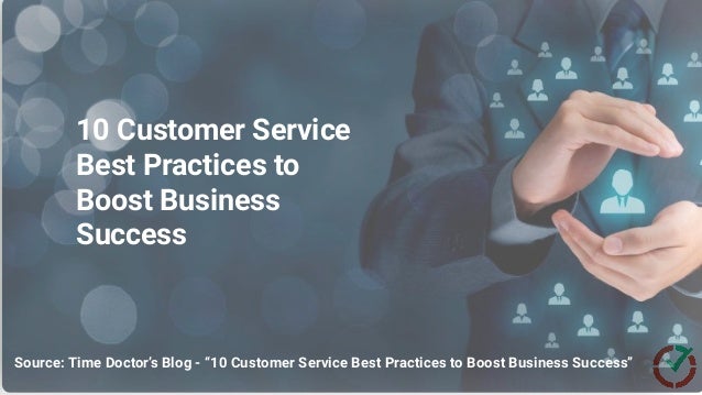 Source: Time Doctor’s Blog - How to Work Smart with a Task Tracker
Source: Time Doctor’s Blog - “10 Customer Service Best Practices to Boost Business Success”
10 Customer Service
Best Practices to
Boost Business
Success
 