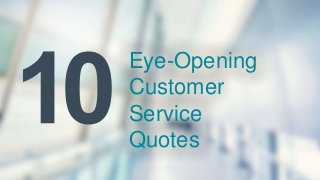 Eye-Opening
Customer
Service
Quotes
 