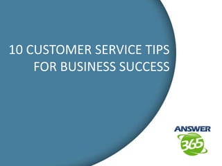 10 CUSTOMER SERVICE TIPS
FOR BUSINESS SUCCESS
 