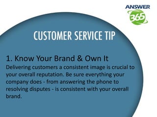 1. Know Your Brand & Own It
Delivering customers a consistent image is crucial to
your overall reputation. Be sure everyth...