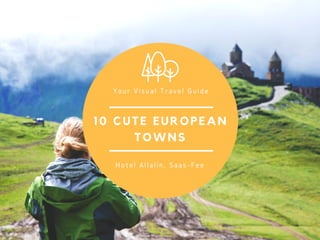 10 CUTE EUROPEAN
TOWNS
Your Visual Travel Guide
Hotel Allalin, Saas-Fee
 