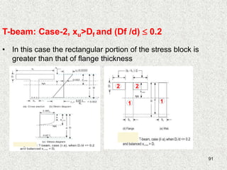 91
T-beam: Case-2, xu>Df and (Df /d)  0.2
• In this case the rectangular portion of the stress block is
greater than that of flange thickness
1
2 2
1
 
