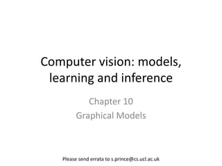 Computer vision: models,
 learning and inference
           Chapter 10
        Graphical Models



   Please send errata to s.prince@cs.ucl.ac.uk
 