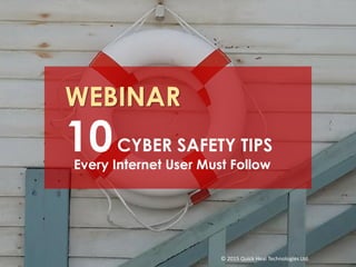 © 2015 Quick Heal Technologies Ltd.
10CYBER SAFETY TIPS
WEBINAR
Every Internet User Must Follow
 