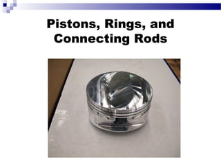 Pistons, Rings, and
Connecting Rods
 