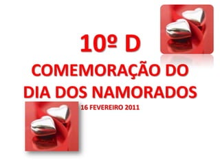 10º DCOMEMORAÇÃO DO DIA DOS NAMORADOS16 FEVEREIRO 2011  