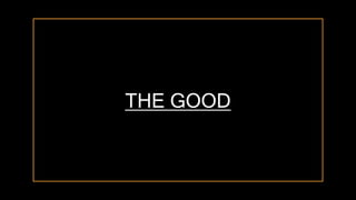 THE GOOD
 