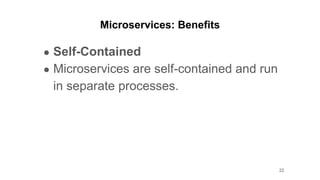 Microservices: Benefits
● Self-Contained
● Microservices are self-contained and run
in separate processes.
22
 