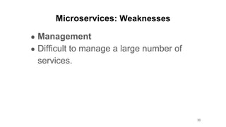 Microservices: Weaknesses
● Management
● Difficult to manage a large number of
services.
30
 