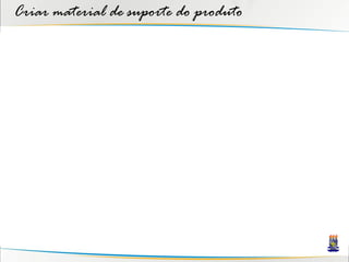 Criar material de suporte do produto
 