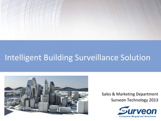 Intelligent Building Surveillance Solution

Sales & Marketing Department
Surveon Technology 2013

 