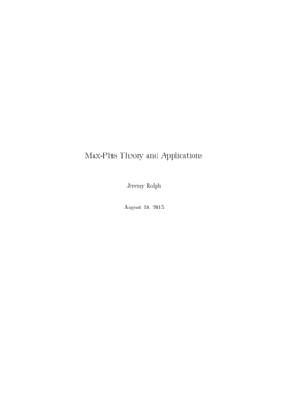 Max-Plus Theory and Applications
Jeremy Rolph
August 10, 2015
 