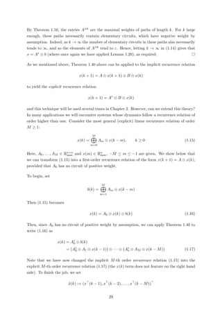 By Theorem 1.16, the entries A⊗k are the maximal weights of paths of length k. For k large
enough, these paths necessarily contain elementary circuits, which have negative weight by
assumption. Indeed, as k → ∞ the number of elementary circuits in these paths also necessarily
tends to ∞, and so the elements of A⊗k tend to ε. Hence, letting k → ∞ in (1.14) gives that
x = A∗ ⊗ b (where once again we have applied Lemma 1.20), as required.
As we mentioned above, Theorem 1.40 above can be applied to the implicit recurrence relation
x(k + 1) = A ⊗ x(k + 1) ⊕ B ⊗ x(k)
to yield the explicit recurrence relation
x(k + 1) = A∗
⊗ B ⊗ x(k)
and this technique will be used several times in Chapter 2. However, can we extend this theory?
In many applications we will encounter systems whose dynamics follow a recurrence relation of
order higher than one. Consider the most general (explicit) linear recurrence relation of order
M ≥ 1:
x(k) =
M
m=0
Am ⊗ x(k − m), k ≥ 0 (1.15)
Here, A0, . . . , AM ∈ Rn×n
max and x(m) ∈ Rn
max, −M ≤ m ≤ −1 are given. We show below that
we can transform (1.15) into a ﬁrst-order recurrence relation of the form x(k + 1) = A ⊗ x(k),
provided that A0 has no circuit of positive weight.
To begin, set
b(k) =
M
m=1
Am ⊗ x(k − m)
Then (1.15) becomes
x(k) = A0 ⊗ x(k) ⊕ b(k) (1.16)
Then, since A0 has no circuit of positive weight by assumption, we can apply Theorem 1.40 to
write (1.16) as
x(k) = A∗
0 ⊗ b(k)
= A∗
0 ⊗ A1 ⊗ x(k − 1) ⊕ · · · ⊕ A∗
0 ⊗ AM ⊗ x(k − M) (1.17)
Note that we have now changed the implicit M-th order recurrence relation (1.15) into the
explicit M-th order recurrence relation (1.17) (the x(k) term does not feature on the right hand
side). To ﬁnish the job, we set
x(k) := (x (k − 1), x (k − 2), . . . , x (k − M))
29
 
