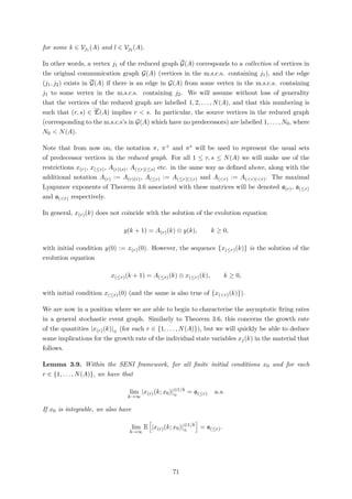 for some k ∈ Vj1 (A) and l ∈ Vj2 (A).
In other words, a vertex j1 of the reduced graph G(A) corresponds to a collection of vertices in
the original communication graph G(A) (vertices in the m.s.c.s. containing j1), and the edge
(j1, j2) exists in G(A) if there is an edge in G(A) from some vertex in the m.s.c.s. containing
j1 to some vertex in the m.s.c.s. containing j2. We will assume without loss of generality
that the vertices of the reduced graph are labelled 1, 2, . . . , N(A), and that this numbering is
such that (r, s) ∈ E(A) implies r < s. In particular, the source vertices in the reduced graph
(corresponding to the m.s.c.s’s in G(A) which have no predecessors) are labelled 1, . . . , N0, where
N0 < N(A).
Note that from now on, the notation π, π+ and π∗ will be used to represent the usual sets
of predecessor vertices in the reduced graph. For all 1 ≤ r, s ≤ N(A) we will make use of the
restrictions x(r), x(≤r), A(r)(s), A(≤r)(≤s) etc. in the same way as deﬁned above, along with the
additional notation A(r) := A(r)(r), A(≤r) := A(≤r)(≤r) and A(<r) := A(<r)(<r). The maximal
Lyapunov exponents of Theorem 3.6 associated with these matrices will be denoted a(r), a(≤r)
and a(<r) respectively.
In general, x(r)(k) does not coincide with the solution of the evolution equation
y(k + 1) = A(r)(k) ⊗ y(k), k ≥ 0,
with initial condition y(0) := x(r)(0). However, the sequence {x(≤r)(k)} is the solution of the
evolution equation
x(≤r)(k + 1) = A(≤r)(k) ⊗ x(≤r)(k), k ≥ 0,
with initial condition x(≤r)(0) (and the same is also true of {x(<r)(k)}).
We are now in a position where we are able to begin to characterise the asymptotic ﬁring rates
in a general stochastic event graph. Similarly to Theorem 3.6, this concerns the growth rate
of the quantities |x(r)(k)|⊕ (for each r ∈ {1, . . . , N(A)}), but we will quickly be able to deduce
some implications for the growth rate of the individual state variables xj(k) in the material that
follows.
Lemma 3.9. Within the SENI framework, for all ﬁnite initial conditions x0 and for each
r ∈ {1, . . . , N(A)}, we have that
lim
k→∞
|x(r)(k; x0)|⊗1/k
⊕
= a(≤r) a.s.
If x0 is integrable, we also have
lim
k→∞
E |x(r)(k; x0)|⊗1/k
⊕
= a(≤r).
71
 