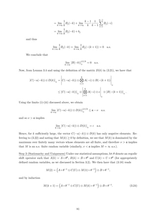 = lim
k→∞
1
k
Bj(−k) + lim
k→∞
k − 1
k
1
k − 1
k−1
i=1
Bj(−i)
= lim
k→∞
1
k
Bj(−k) + bj
and thus
lim
k→∞
1
k
Bj(−k) = lim
k→∞
1
k
Bj(−(k + 1)) = 0 a.s.
We conclude that
lim
k→∞
B(−k)
⊗1/k
⊕
= 0 a.s.
Now, from Lemma 3.4 and using the deﬁnition of the matrix D(k) in (3.21), we have that
C(−u(−k)) ⊗ D(k) ⊕
= C(−u(−k)) ⊗
k
i=1
A(−i) ⊗ B(−(k + 1))
⊕
≤ C(−u(−k)) ⊕
⊗
k
i=1
A(−i) ⊗ e
⊕
⊗ B(−(k + 1)) ⊕
.
Using the limits (i)-(iii) discussed above, we obtain
lim
k→∞
C(−u(−k)) ⊗ D(k)
⊗1/k
⊕
≤ a − ν a.s.
and so ν > a implies
lim
k→∞
C(−u(−k)) ⊗ D(k) ⊕
= ε a.s.
Hence, for k suﬃciently large, the vector C(−u(−k)) ⊗ D(k) has only negative elements. Re-
ferring to (3.22) and noting that M(k) ≥ 0 by deﬁnition, we see that M(k) is dominated by the
maximum over ﬁnitely many vectors whose elements are all ﬁnite, and therefore ν > a implies
that M is an a.s. ﬁnite random variable (similarly, ν < a implies M = ∞ a.s.).
Step 3 (Stationarity and Uniqueness) Under our statistical assumptions, let θ denote an ergodic
shift operator such that A(k) = A ◦ θk, B(k) = B ◦ θk and U(k) = U ◦ θk (for appropriately
deﬁned random variables, as we discussed in Section 3.2). We then have that (3.18) reads
M(2) = A ◦ θ−1
⊗ C(U) ⊗ M(1) ◦ θ−1
⊕ B ◦ θ−1
,
and by induction
M(k + 1) = A ◦ θ−1
⊗ C(U) ⊗ M(k) ◦ θ−1
⊕ B ◦ θ−1
. (3.24)
81
 