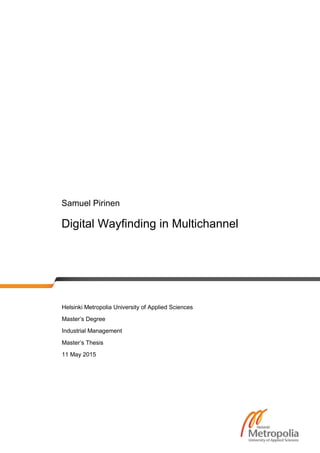 Samuel Pirinen
Digital Wayfinding in Multichannel
Helsinki Metropolia University of Applied Sciences
Master’s Degree
Industrial Management
Master’s Thesis
11 May 2015
 