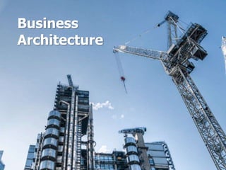 Business
Architecture
 