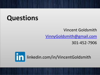Questions
linkedin.com/in/VincentGoldsmith
Vincent Goldsmith
VinnyGoldsmith@gmail.com
301-452-7906
 