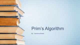 Prim’s Algorithm
By : Garishma Bhatia
 