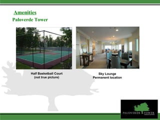 Amenities Paloverde Tower Half Basketball Court (not true picture) Sky Lounge Permanent location 