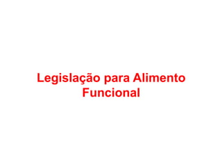 Legislação para Alimento
Funcional
 