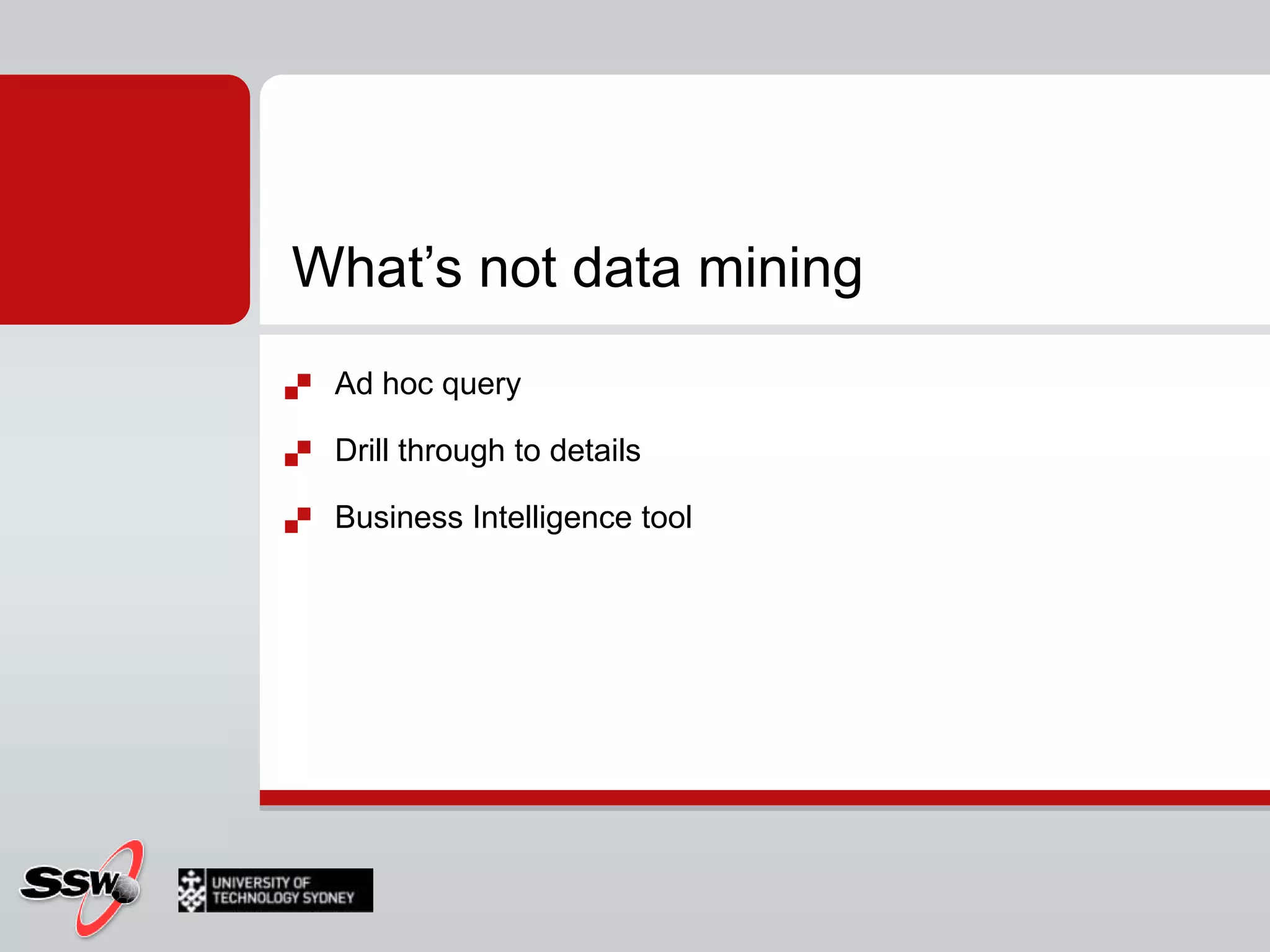 Ad hoc queryDrill through to detailsBusiness Intelligence toolWhat’s not data mining