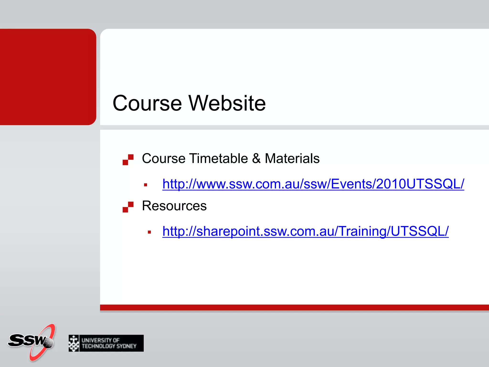 Course WebsiteCourse Timetable & Materialshttp://www.ssw.com.au/ssw/Events/2010UTSSQL/Resourceshttp://sharepoint.ssw.com.au/Training/UTSSQL/