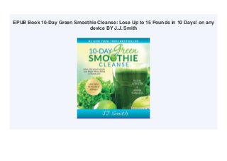 EPUB Book 10-Day Green Smoothie Cleanse: Lose Up to 15 Pounds in 10 Days! on any
device BY J.J. Smith
 