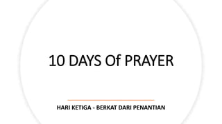 10 DAYS Of PRAYER
HARI KETIGA - BERKAT DARI PENANTIAN
 