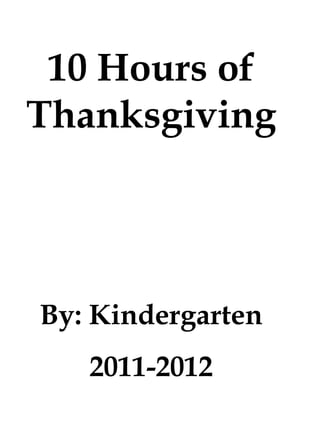 10 Hours of Thanksgiving By: Kindergarten 2011-2012 