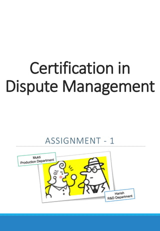 Certification in
Dispute Management
ASSIGNMENT - 1
 