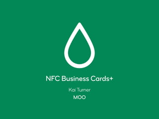 NFC Business Cards+
Kai Turner
MOO
 
