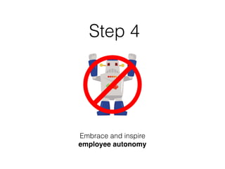 Step 4
Embrace and inspire
employee autonomy
 