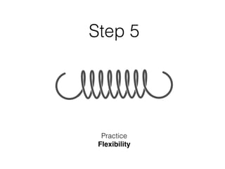 Step 5
Practice
Flexibility
 