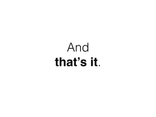 And
that’s it.
 