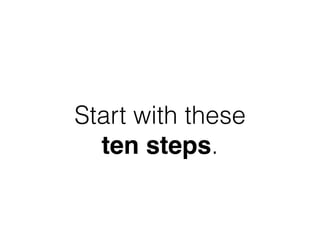 Start with these
ten steps.
 